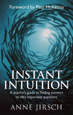 Instant Intuition: A psychic's guide to finding answers to life's important questions - Anne Jirsch,Monica Cafferky - cover
