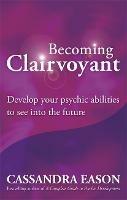 Becoming Clairvoyant: Develop your psychic abilities to see into the future - Cassandra Eason - cover