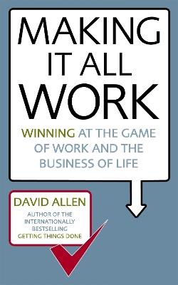 Making It All Work: Winning at the game of work and the business of life - David Allen - cover