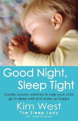 Good Night, Sleep Tight: Gentle, proven solutions to help your child sleep well and wake up happy - Kim West,Joanne Kenen - cover