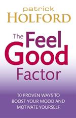 The Feel Good Factor: 10 proven ways to boost your mood and motivate yourself