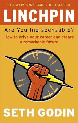 Linchpin: Are You Indispensable? How to drive your career and create a remarkable future - Seth Godin - cover