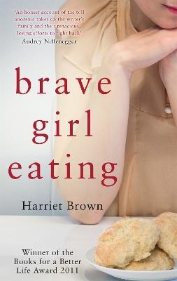 Brave Girl Eating: The inspirational true story of one family's battle with anorexia - Harriet Brown - cover