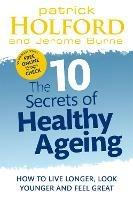 The 10 Secrets Of Healthy Ageing: How to live longer, look younger and feel great - Patrick Holford,Jerome Burne - cover