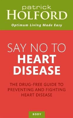 Say No To Heart Disease: The drug-free guide to preventing and fighting heart disease - Patrick Holford - cover