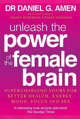 Unleash the Power of the Female Brain: Supercharging yours for better health, energy, mood, focus and sex - Daniel G. Amen - cover