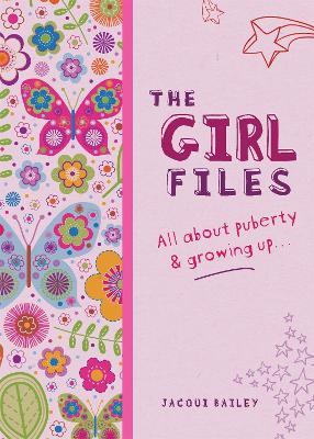 The Girl Files: All About Puberty & Growing Up - Jacqui Bailey - cover