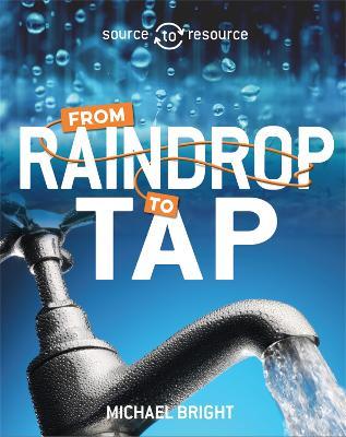 Source to Resource: Water: From Raindrop to Tap - Michael Bright - cover