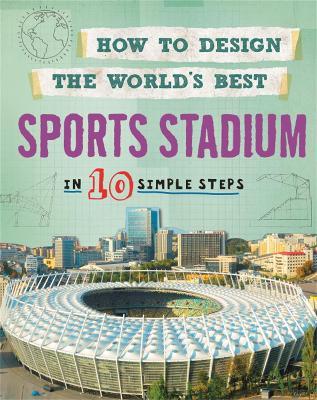 How to Design the World's Best Sports Stadium: In 10 Simple Steps - Paul Mason - cover