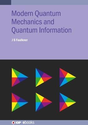 Modern Quantum Mechanics and Quantum Information - J S Faulkner - cover