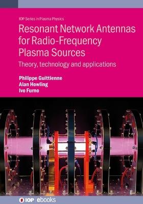 Resonant Network Antennas for Radio-Frequency Plasma Sources: Theory, technology and applications - Philippe Guittienne,Alan Howling,Ivo Furno - cover