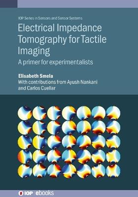 Electrical Impedance Tomography for Tactile Imaging: A primer for experimentalists - Elisabeth Smela - cover