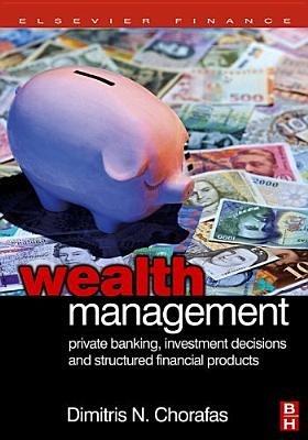 Wealth Management: Private Banking, Investment Decisions, and Structured Financial Products - Dimitris N. Chorafas - cover