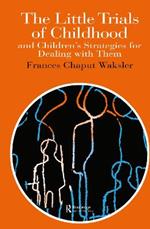 The Little Trials Of Childhood: And Children's Strategies For Dealing With Them