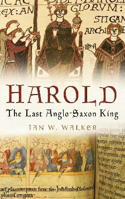 Harold: The Last Anglo-Saxon King - Ian W. Walker - cover