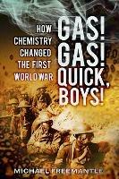 Gas! Gas! Quick, Boys: How Chemistry Changed the First World War - Michael Freemantle - cover