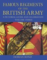 Famous Regiments of the British Army: Volume Three: A Pictorial Guide and Celebration - Dorian Bond - cover