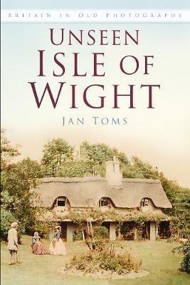 Unseen Isle of Wight: Britain in Old Photographs - Jan Toms - cover