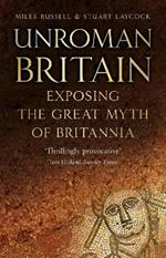 UnRoman Britain: Exposing the Great Myth of Britannia