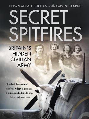 Secret Spitfires: Britain's Hidden Civilian Army - Howman,Cetintas,Gavin Clarke - cover