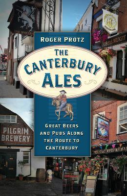 The Canterbury Ales: Great Beers and Pubs Along the Route to Canterbury - Roger Protz - cover
