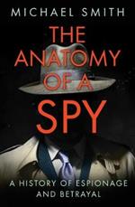 The Anatomy of a Spy: A History of Espionage and Betrayal