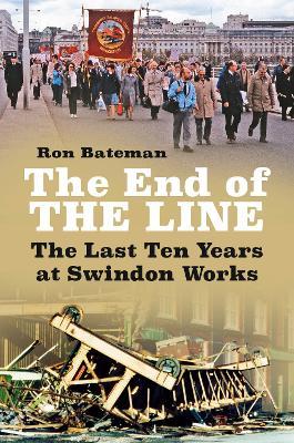 The End of the Line: The Last Ten Years at Swindon Works - Ron Bateman - cover