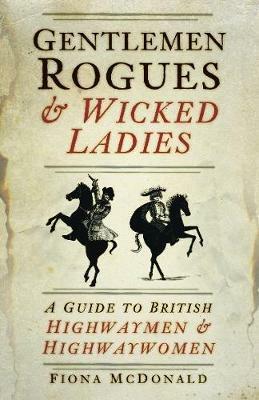 Gentlemen Rogues and Wicked Ladies: A Guide to British Highwaymen and Highwaywomen - Fiona McDonald - cover