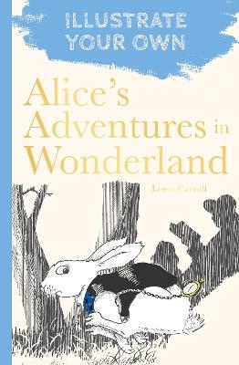 Alice's Adventures in Wonderland: Illustrate Your Own - Lewis Carroll - cover