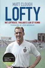 Lofty: Nat Lofthouse, England's Lion of Vienna