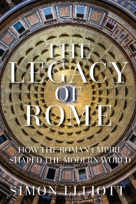 The Legacy of Rome: How the Roman Empire Shaped the Modern World - Simon Elliott - cover