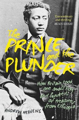 The Prince and the Plunder: How Britain took one small boy and hundreds of treasures from Ethiopia - Andrew Heavens - cover