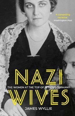 Nazi Wives: The Women at the Top of Hitler's Germany - James Wyllie - cover