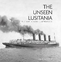 The Unseen Lusitania: The Ship in Rare Illustrations - Eric Sauder - cover