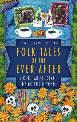 Folk Tales of the Ever After: Stories about Death, Dying and Beyond - Fiona Collins,June Peters - cover