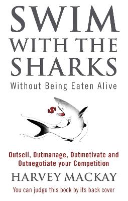 Swim With The Sharks Without Being Eaten Alive: Outsell, Outmanage, Outmotivate and Outnegotiate your Competition - Harvey Mackay - cover