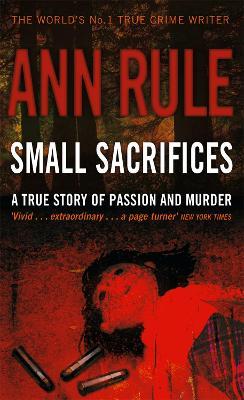 Small Sacrifices: A true story of Passion and Murder - Ann Rule - cover