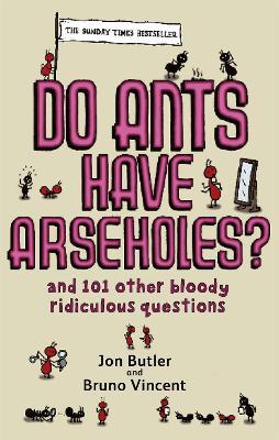 Do Ants Have Arseholes?: ...and 101 other bloody ridiculous questions - Jon Butler,Bruno Vincent - cover