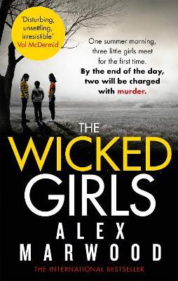 The Wicked Girls: An absolutely gripping, ripped-from-the-headlines psychological thriller - Alex Marwood - cover