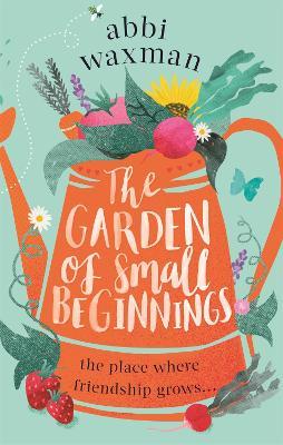 The Garden of Small Beginnings: A gloriously funny and heart-warming springtime read - Abbi Waxman - cover