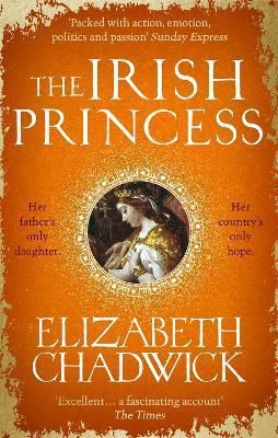 The Irish Princess: Her father's only daughter. Her country's only hope. - Elizabeth Chadwick - cover
