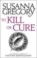 To Kill Or Cure: The Thirteenth Chronicle of Matthew Bartholomew