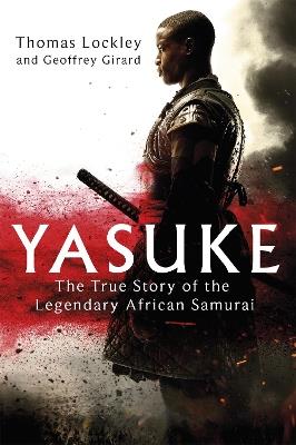 Yasuke: The true story of the legendary African Samurai - Thomas Lockley,Geoffrey Girard - cover