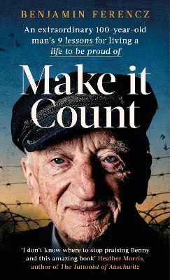 Make It Count: An extraordinary 100-year-old man's 9 lessons for living a life to be proud of - Benjamin Ferencz - cover