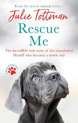 Rescue Me: The incredible true story of the abandoned Mastiff who became Fang in the Harry Potter movies - Julie Tottman - cover