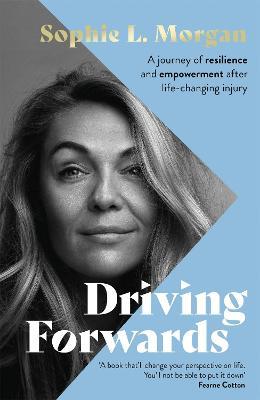 Driving Forwards: A journey of resilience and empowerment after life-changing injury - Sophie L Morgan - cover