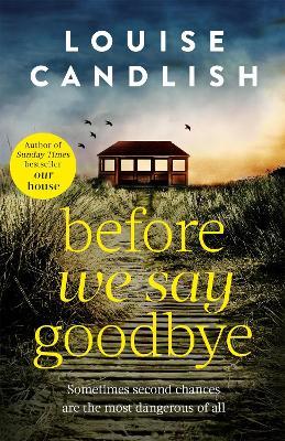 Before We Say Goodbye: The addictive, heart-wrenching novel from the Sunday Times bestselling author - Louise Candlish - cover