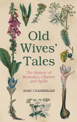 Old Wives' Tales: The History of Remedies, Charms and Spells - Mary Chamberlain - cover