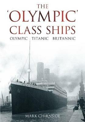 The 'Olympic' Class Ships: Olympic, Titanic, Britannic - Mark Chirnside - cover