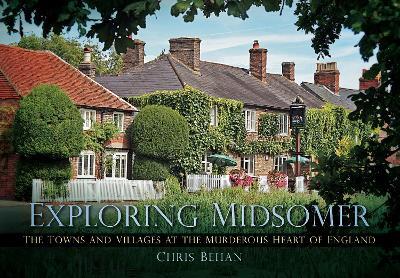 Exploring Midsomer: The Towns and Villages at the Murderous Heart of England - Chris Behan - cover